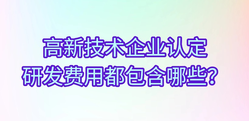 高企认定中研发费用都包含哪些？